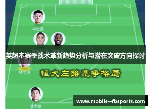 英超本赛季战术革新趋势分析与潜在突破方向探讨 英超本赛季战术革新趋势分析与潜在突破方向探讨