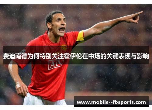 费迪南德为何特别关注霍伊伦在中场的关键表现与影响